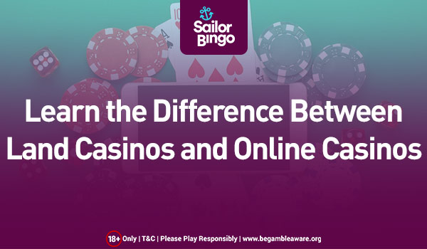 Learn the Difference between Land Casinos and Online Casinos