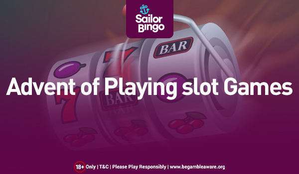 advent of playing slot games